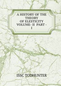 A HISTORY OF THE THEORY OF ELESTICITY VOLUME- II PART -I