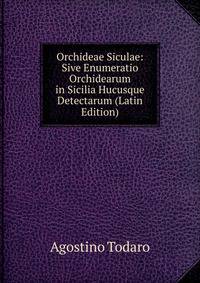 Orchideae Siculae: Sive Enumeratio Orchidearum in Sicilia Hucusque Detectarum (Latin Edition)