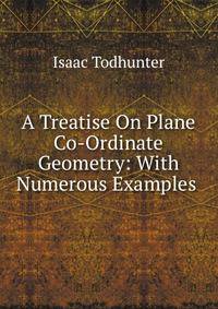 A Treatise On Plane Co-Ordinate Geometry: With Numerous Examples .