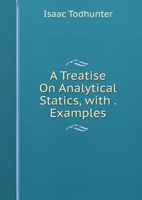 A Treatise On Analytical Statics, with . Examples