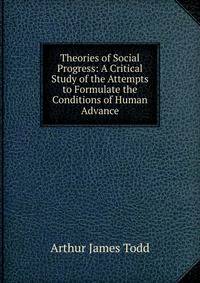 Theories of Social Progress: A Critical Study of the Attempts to Formulate the Conditions of Human Advance