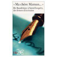 " MA CHERE MAMAN... " . De Baudelaire a Saint-Exupery, des lettres d'ecrivains