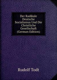 Der Radikale Deutsche Socialismus Und Die Christliche Gesellschaft (German Edition)