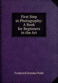 First Step in Photography: A Book for Beginners in the Art