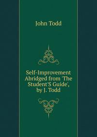 Self-Improvement Abridged from 'The Student'S Guide', by J. Todd.