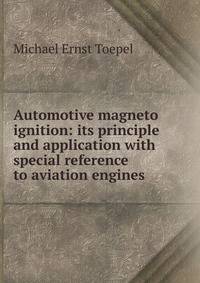 Automotive magneto ignition: its principle and application with special reference to aviation engines