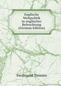 Englische Weltpolitik in englischer Beleuchtung (German Edition)