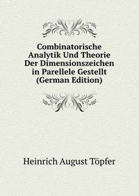 Combinatorische Analytik Und Theorie Der Dimensionszeichen in Parellele Gestellt (German Edition)