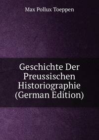 Geschichte Der Preussischen Historiographie (German Edition)