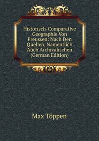 Historisch-Comparative Geographie Von Preussen: Nach Den Quellen, Namentlich Auch Archivalischen (German Edition)