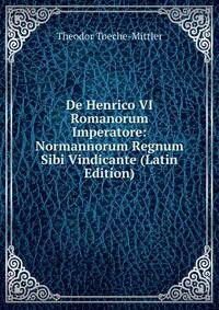De Henrico VI Romanorum Imperatore: Normannorum Regnum Sibi Vindicante (Latin Edition)