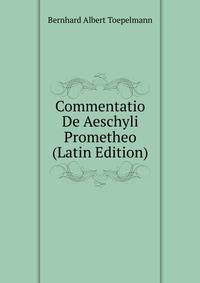 Commentatio De Aeschyli Prometheo (Latin Edition)