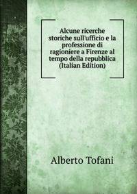 Alcune ricerche storiche sull'ufficio e la professione di ragioniere a Firenze al tempo della repubblica (Italian Edition)