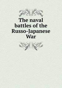 The naval battles of the Russo-Japanese War