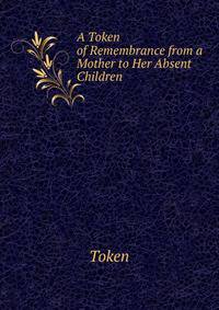 A Token of Remembrance from a Mother to Her Absent Children