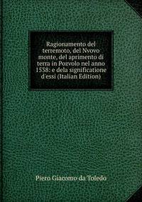 Ragionamento del terremoto, del Nvovo monte, del aprimento di terra in Pozvolo nel anno 1538: e dela significatione d'essi (Italian Edition)