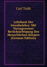Lehrbuch Der Gewebelehre: Mit Vorzugsweiser Berucksichtigung Des Menschlichen Korpers (German Edition)