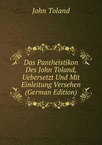 Das Pantheistikon Des John Toland, Uebersetzt Und Mit Einleitung Versehen (German Edition)