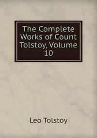 The Complete Works of Count Tolstoy, Volume 10