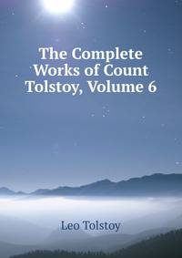 The Complete Works of Count Tolstoy, Volume 6