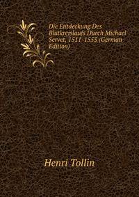 Die Entdeckung Des Blutkreislaufs Durch Michael Servet, 1511-1553 (German Edition)