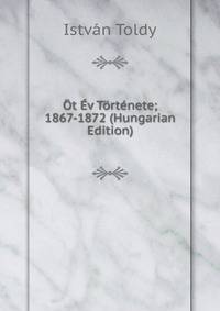 Ot Ev Tortenete; 1867-1872 (Hungarian Edition)