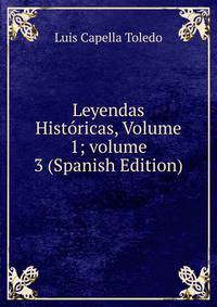 Leyendas Hist?ricas, Volume 1; volume 3 (Spanish Edition)