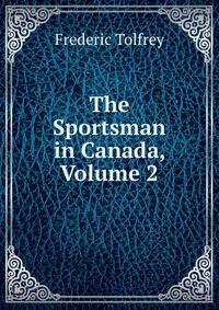 The Sportsman in Canada, Volume 2
