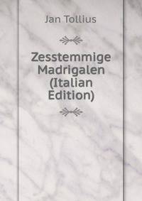 Zesstemmige Madrigalen (Italian Edition)