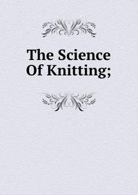 The Science Of Knitting;