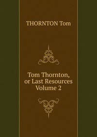 Tom Thornton, or Last Resources Volume 2