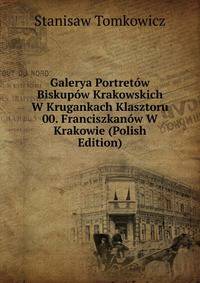 Galerya Portretow Biskupow Krakowskich W Krugankach Klasztoru 00. Franciszkanow W Krakowie (Polish Edition)