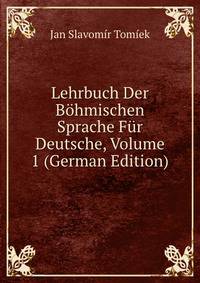 Lehrbuch Der Bohmischen Sprache Fur Deutsche, Volume 1 (German Edition)