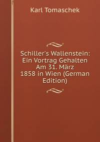 Schiller's Wallenstein: Ein Vortrag Gehalten Am 31. M?rz 1858 in Wien (German Edition)