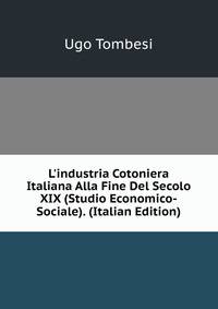 L'industria Cotoniera Italiana Alla Fine Del Secolo XIX (Studio Economico-Sociale). (Italian Edition)