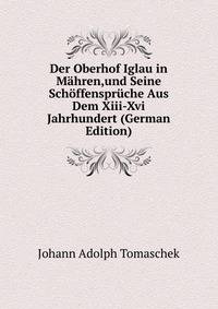 Der Oberhof Iglau in Mahren,und Seine Schoffenspruche Aus Dem Xiii-Xvi Jahrhundert (German Edition)