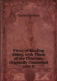 Views of Reading Abbey, with Those of the Churches Originally Connected with It