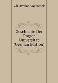 Geschichte Der Prager Universitat (German Edition)
