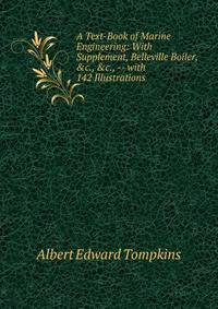 A Text-Book of Marine Engineering: With Supplement, Belleville Boiler, &amp;c., &amp;c., -- with 142 Illustrations