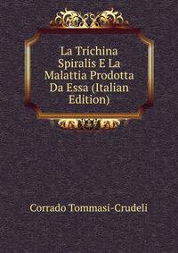 La Trichina Spiralis E La Malattia Prodotta Da Essa (Italian Edition)