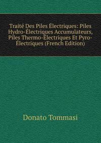 Traite Des Piles Electriques: Piles Hydro-Electriques Accumulateurs, Piles Thermo-Electriques Et Pyro-Electriques (French Edition)