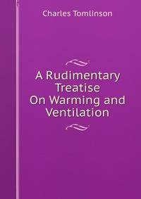 A Rudimentary Treatise On Warming and Ventilation