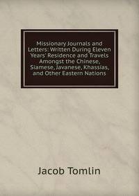Missionary Journals and Letters: Written During Eleven Years' Residence and Travels Amongst the Chinese, Siamese, Javanese, Khassias, and Other Eastern Nations