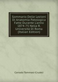 Sommario Delle Lezioni Di Anatomia Patologica Fatte Durante L'anno 1874-75 Nella R. Universit? Di Roma (Italian Edition)