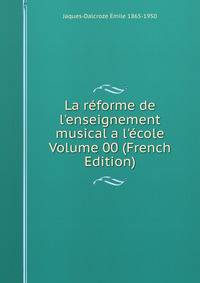 La r?forme de l'enseignement musical a l'?cole Volume 00 (French Edition)