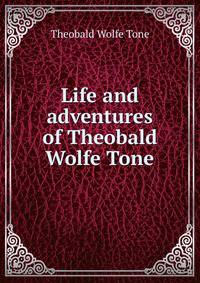 Life and adventures of Theobald Wolfe Tone