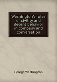 Washington's rules of civility and decent behavior in company and conversation