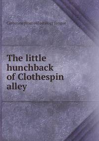 The little hunchback of Clothespin alley