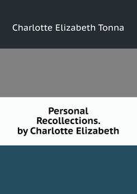 Personal Recollections. by Charlotte Elizabeth