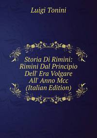 Storia Di Rimini: Rimini Dal Principio Dell' Era Volgare All' Anno Mcc (Italian Edition)